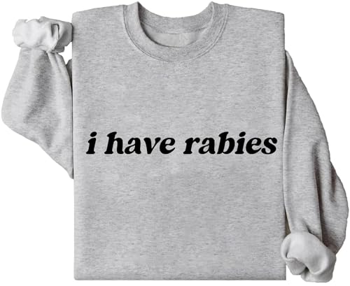I Have Rabies Sweatshirt, Funny I Have Rabies Long Sleeve Shirt For Women Men