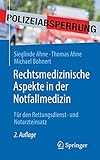  Rechtsmedizinische Aspekte in der Notfallmedizin: Für den Rettungsdienst- und Notarzteinsatz