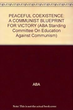 PEACEFUL COEXISTENCE: A COMMUNIST BLUEPRINT FOR VICTORY (ABA Standing Committee On Education Against Communism)