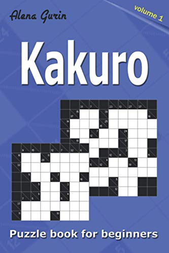 Kakuro puzzle book for beginners.: 200 Cross Sums puzzles. 2 Grid Sizes (Volume 1).