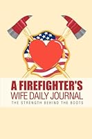 A Firefighter's Wife Daily Journal: The Strength Behind the Boots 1508913609 Book Cover