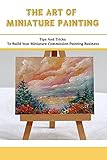  The Art Of Miniature Painting: Tips And Tricks To Build Your Miniature Commission Painting Business: How To Become A Successful Professional Miniature Painter (English Edition)