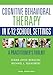 Cognitive Behavioral Therapy in K-12 School Settings: A Practitioner's Toolkit