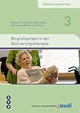 Biografiearbeit in der Aktivierungstherapie Biografiearbeit in der Aktivierungstherapie: Aktivierungstherapie, Band 3