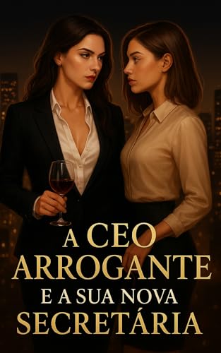 A CEO Arrogante e a Sua Nova Secretária : Livro 1: Duologia (A CEO Arrogante e a Sua Nova Secretária: Duologia) (Portuguese Edition)