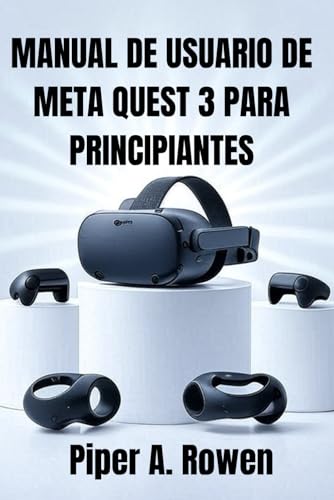 MANUAL DE USUARIO DE META QUEST 3 PARA PRINCIPIANTES: Guía paso a paso de configuración, navegación, juegos, accesorios, realidad mixta y resolución ... para personas mayores y nuevos usuarios.