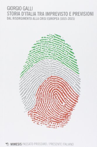 Storia d'Italia tra imprevisto e previsioni. Dal Risorgimento alla crisi europea (1815-2015) Storia d'Italia tra imprevisto e previsioni. Dal Risorgimento alla crisi europea (1815-2015)
