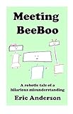  Meeting BeeBoo: A robotic tale of a hilarious misunderstanding (The Robotic Adventures of BeeBoo Book 1) (English Edition)