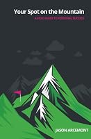 Your Spot on the Mountain: A Field Guide to Personal Success 1502364271 Book Cover
