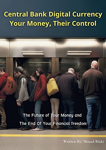 Central Bank Digital Currency - Your Money; Their Control: The Future of Your Money and The End Of Your Financial freedom