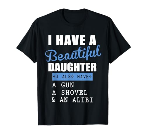Photo de I have a beautiful daughter a gun a shvel and an alibi T-Shirt