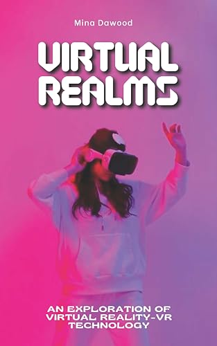 Virtual Realms: An Exploration of Virtual Reality-VR Technology