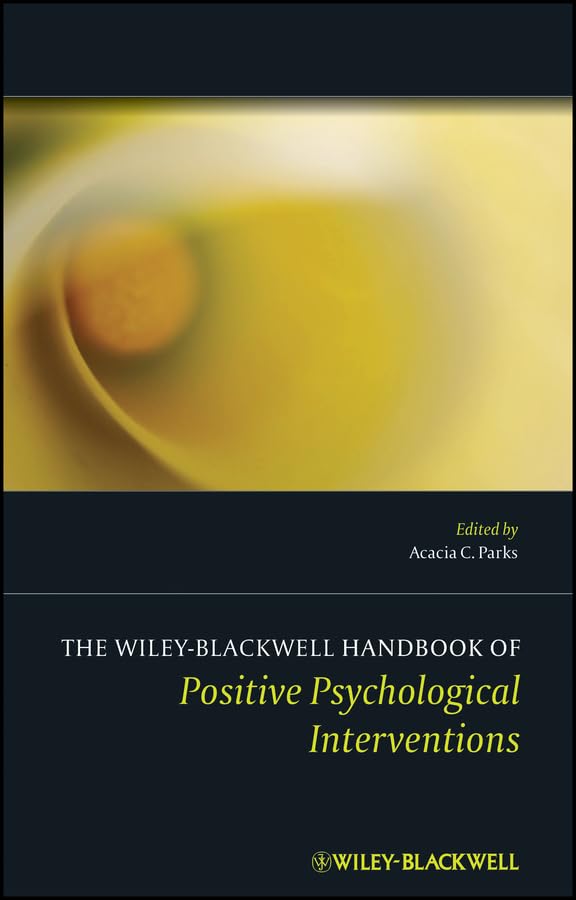 The Wiley Blackwell Handbook of Positive Psychological Interventions (Wiley Clinical Psychology Handbooks)