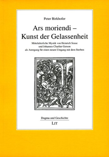 Ars moriendi - Kunst der Gelassenheit: Mittelalterliche Mystik von Heinrich Seuse und Johannes Charlier Gerson als Anregung für einen neuen Umgang mit dem Sterben