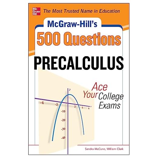 McGraw-Hill's 500 College Precalculus Questions: Ace Your College Exams: 3 Reading Tests + 3 Writing Tests + 3 Mathematics Tests (McGraw-Hill's 500 Questions)