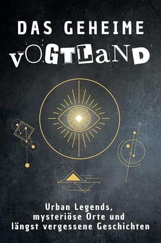 Das geheime Vogtland: Urban Legends, mysteriöse Orte und längst vergessene Geschichten. Geschenk für Fans von Grusel und Mystery, Halloween, True Crime, Reise