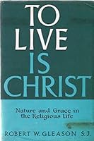 To live is Christ: Nature and grace in the religious life B0007JFPRC Book Cover