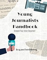 Young Journalists Handbook: Unleash Your Inner Reporter! B0F6DXFP44 Book Cover
