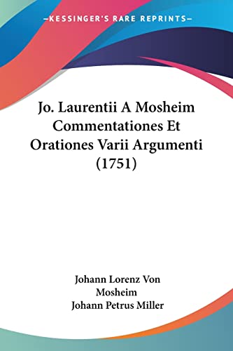 Jo. Laurentii A Mosheim Commentationes Et Orationes Varii Argumenti (1751) (Latin Edition)