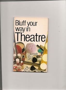Bluff Your Way in Theatre (Bluffer Guides) - Book  of the Bluffer's Guide to ...