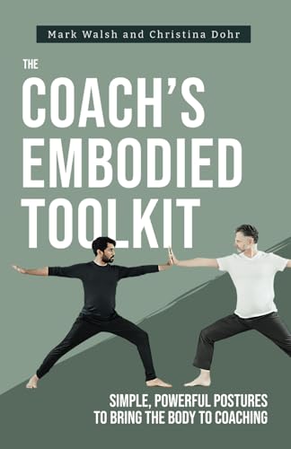 The Coach'S Embodied Toolkit: Simple, Powerful Postures To Bring The Body To Coaching