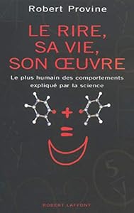 Le Rire, sa vie, son oeuvre : Le plus humain des comportements expliqué par la science