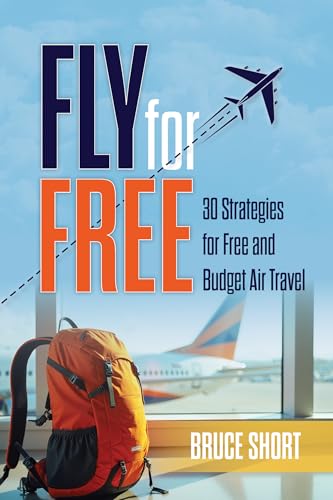 Fly for Free: 30 Strategies for Free and Budget Air Travel