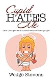  Cupid Hates Me: True Dating Tales of the Self-Proclaimed Sexy Ogre (English Edition)