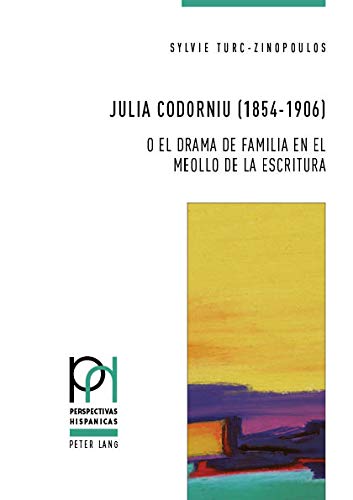 Julia Codorniu (1854-1906) o el drama de familia en el meollo de la escritura (Perspectivas Hispánicas nº 45) (Spanish Edition)