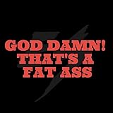 God Damn! That's a Fat Ass