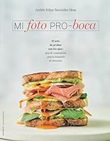 MI FOTO PRO-BOCA: El arte de probar con los ojos: guía de composición para la fotografía de alimentos (Spanish Edition) B0D56WFNTM Book Cover