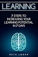 Learning: 7 Ways to Increase Your Learning Potential in 7 Days 1515096386 Book Cover