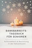 Dankbarkeitstagebuch für Senioren: Achtsamkeit & Besinnung in der Adventszeit: Tägliche Reflexionen um in der Weihnachtszeit Dankbarkeit und positive Gedanken zu fördern