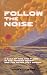 Follow the Noise: A Saga of Fire and Flood in the Arizona Desert and the Scars Left Behind