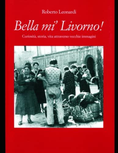 Bella mi' Livorno: Curiosita, storia, vita attraverso vecchie immagin
