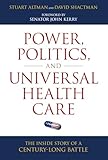 Power, Politics, and Universal Health Care: The Inside Story of a Century-Long Battle