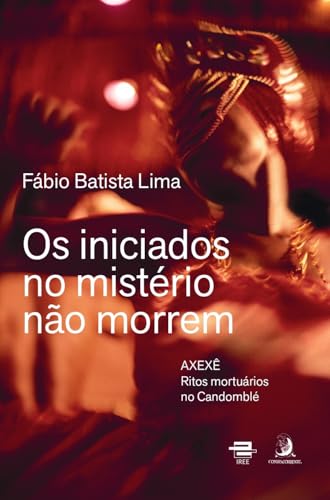 Os Iniciados no Mistério Não Morrem: Axexê – Ritos Mortuários no Candomblé