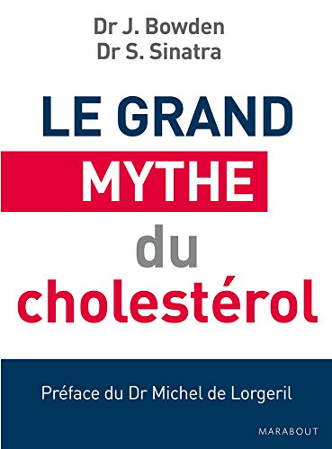 Le grand mythe du cholestérol: Pourquoi faire baisser votre cholestérol