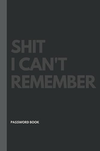 Shit I can't Remember: What The Fuck Is My Password, An Organizer for All Your Passwords and Shit, Personal Internet Password Organizer, Alphabetical ... Tabs, Web Addresses, Email, Login, Notes...