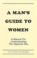 A Man's Guide to Women: A Manual for Understanding the Opposite Sex B000QHRCMG Book Cover