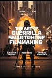 'The Art of Guerrilla Smartphone Filmmaking'