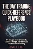 The Day Trading Quick-Reference Playbook : ICT Setups, Entry Checklists, Session Timing & Risk Formulas for Mechanical Trading (Smart Money Concepts Mechanical Trading Series)