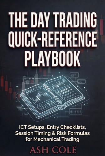 The Day Trading Quick-Reference Playbook : ICT Setups, Entry Checklists, Session Timing & Risk Formulas for Mechanical Trading (Smart Money Concepts Mechanical Trading Series)