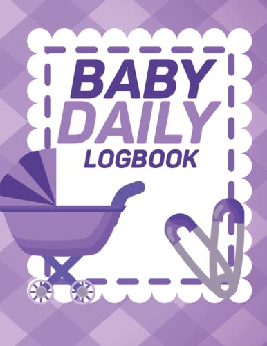 Baby Daily Log Book: Baby Daily Schedule Feeding Food Sleep Naps Activity Diaper Change Monitor Notes For Babies Mommy Nursing or Breastfeeding Record Tracking book.