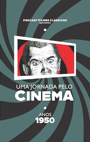 Uma Jornada Pelo Cinema - Anos 1950: Um Livro do Podcast Filmes Clássicos
