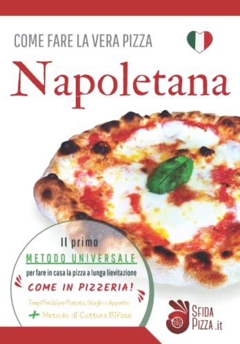  Come fare la vera pizza Napoletana: Il primo metodo universale per fare in casa la pizza a lunga lievitazione come in pizzeria! Tempi precisi di puntata, staglio e appretto + metodo di cottura bifase