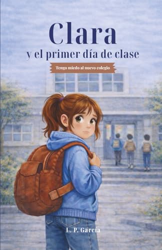Clara y el primer día de clase: Un cuento infantil sobre el miedo al colegio y las emociones. Una historia para fortalecer la autoestima de niños sensibles a partir de 5 años.