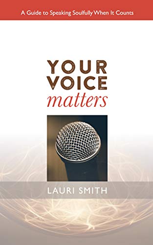 Your Voice Matters: A Guide To Speaking Soulfully When It Counts