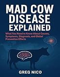 MAD COW DISEASE EXPLAINED: What You Need to Know About Causes, Symptoms, Diagnosis, and Global Prevention Efforts