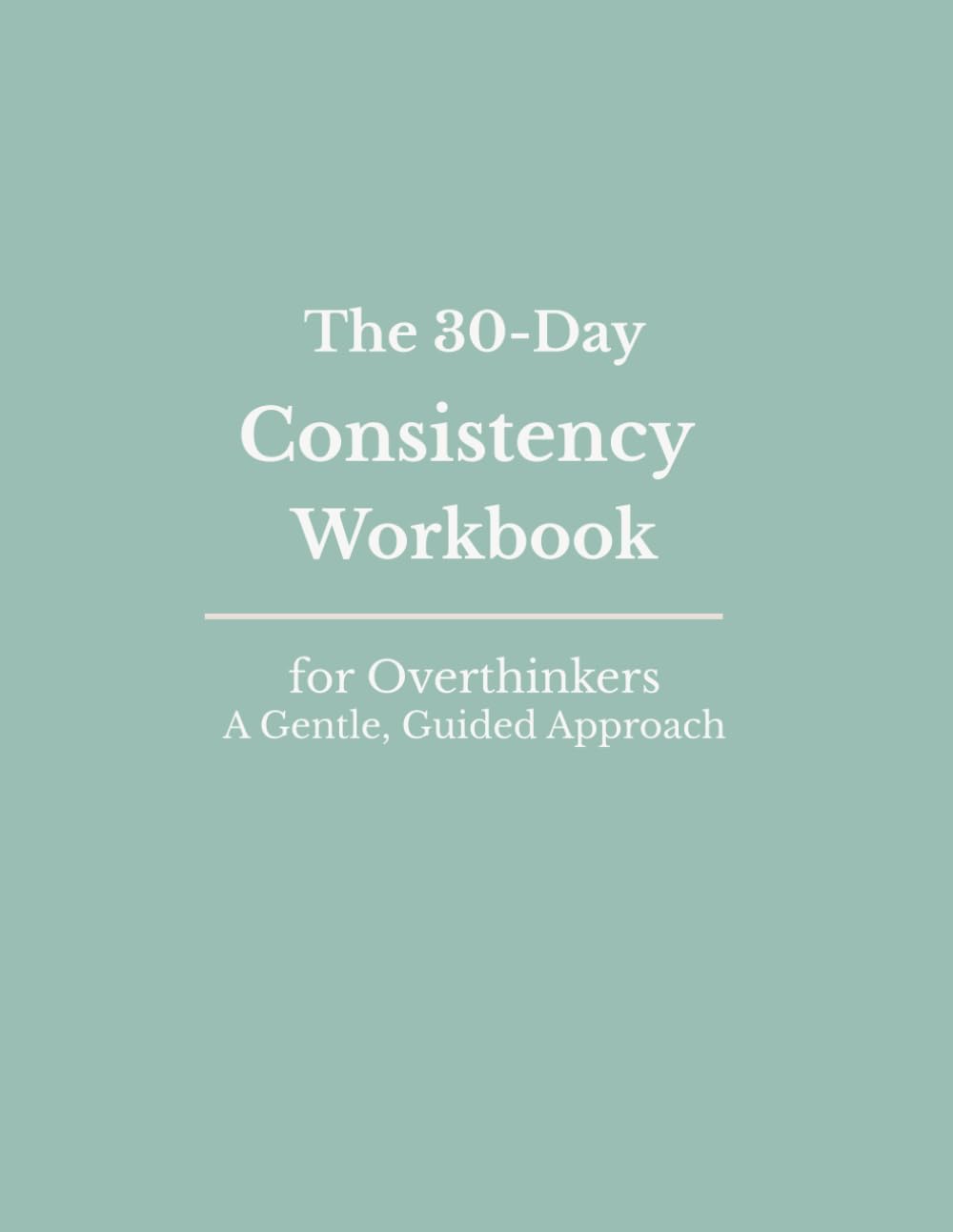 The 30-Day Consistency Workbook: for Overthinkers